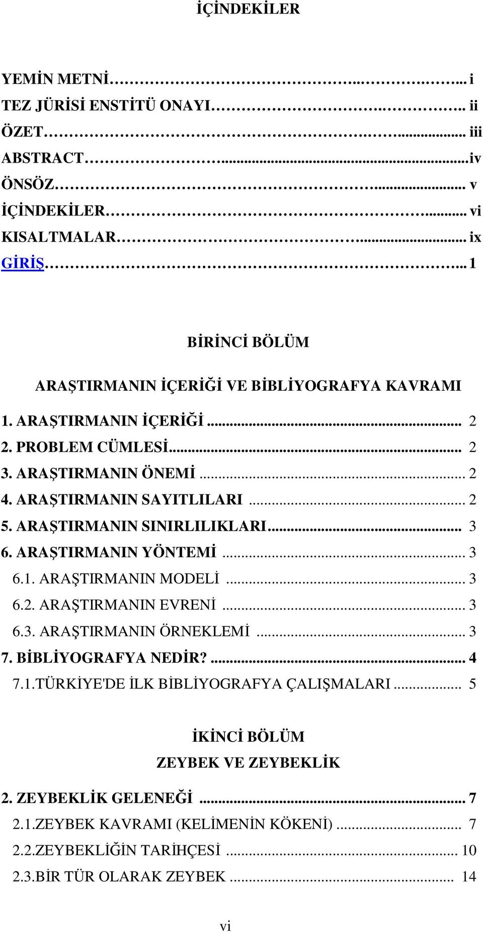 ARAŞTIRMANIN SINIRLILIKLARI... 3 6. ARAŞTIRMANIN YÖNTEMİ... 3 6.1. ARAŞTIRMANIN MODELİ... 3 6.2. ARAŞTIRMANIN EVRENİ... 3 6.3. ARAŞTIRMANIN ÖRNEKLEMİ... 3 7. BİBLİYOGRAFYA NEDİR?