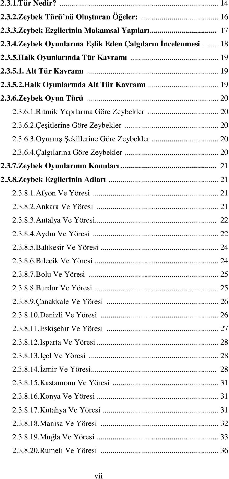 .. 20 2.3.6.3.Oynanış Şekillerine Göre Zeybekler... 20 2.3.6.4.Çalgılarına Göre Zeybekler... 20 2.3.7.Zeybek Oyunlarının Konuları... 21 2.3.8.Zeybek Ezgilerinin Adları... 21 2.3.8.1.Afyon Ve Yöresi.