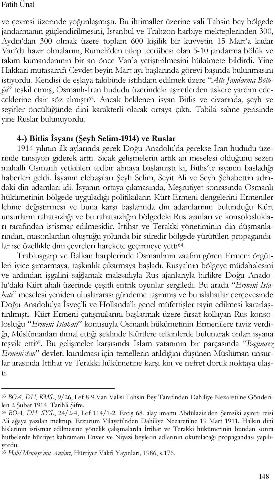 Van da hazır olmalarını, Rumeli den takip tecrübesi olan 5-10 jandarma bölük ve takım kumandanının bir an önce Van a yetiştirilmesini hükümete bildirdi.