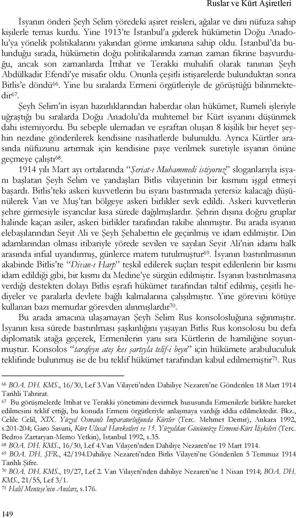 İstanbul da bulunduğu sırada, hükümetin doğu politikalarında zaman zaman fikrine başvurduğu, ancak son zamanlarda İttihat ve Terakki muhalifi olarak tanınan Şeyh Abdülkadir Efendi ye misafir oldu.