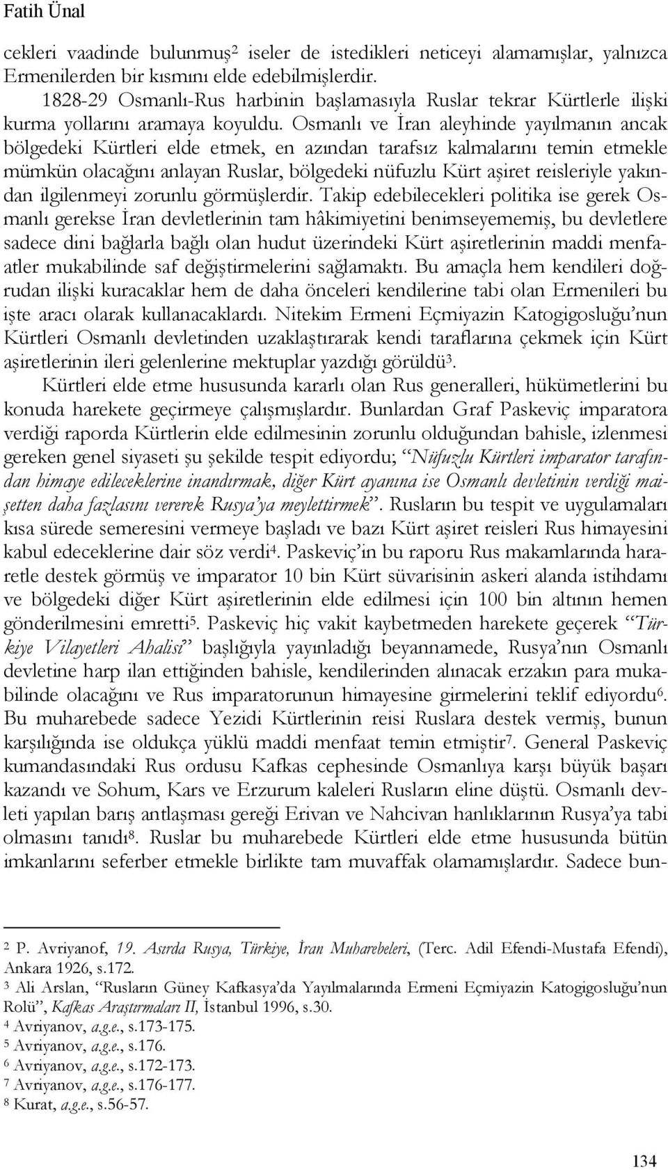 Osmanlı ve İran aleyhinde yayılmanın ancak bölgedeki Kürtleri elde etmek, en azından tarafsız kalmalarını temin etmekle mümkün olacağını anlayan Ruslar, bölgedeki nüfuzlu Kürt aşiret reisleriyle