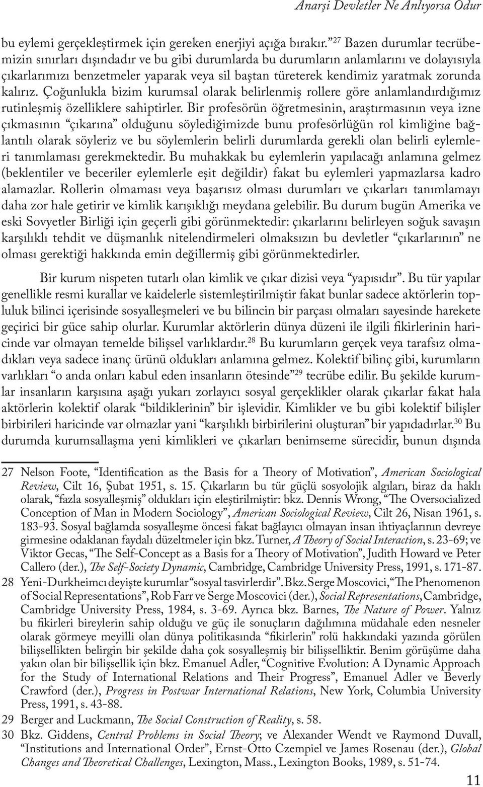 zorunda kalırız. Çoğunlukla bizim kurumsal olarak belirlenmiş rollere göre anlamlandırdığımız rutinleşmiş özelliklere sahiptirler.