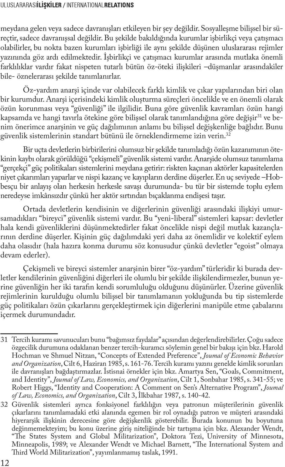 İşbirlikçi ve çatışmacı kurumlar arasında mutlaka önemli farklılıklar vardır fakat nispeten tutarlı bütün öz-öteki ilişkileri düşmanlar arasındakiler bile- öznelerarası şekilde tanımlanırlar.