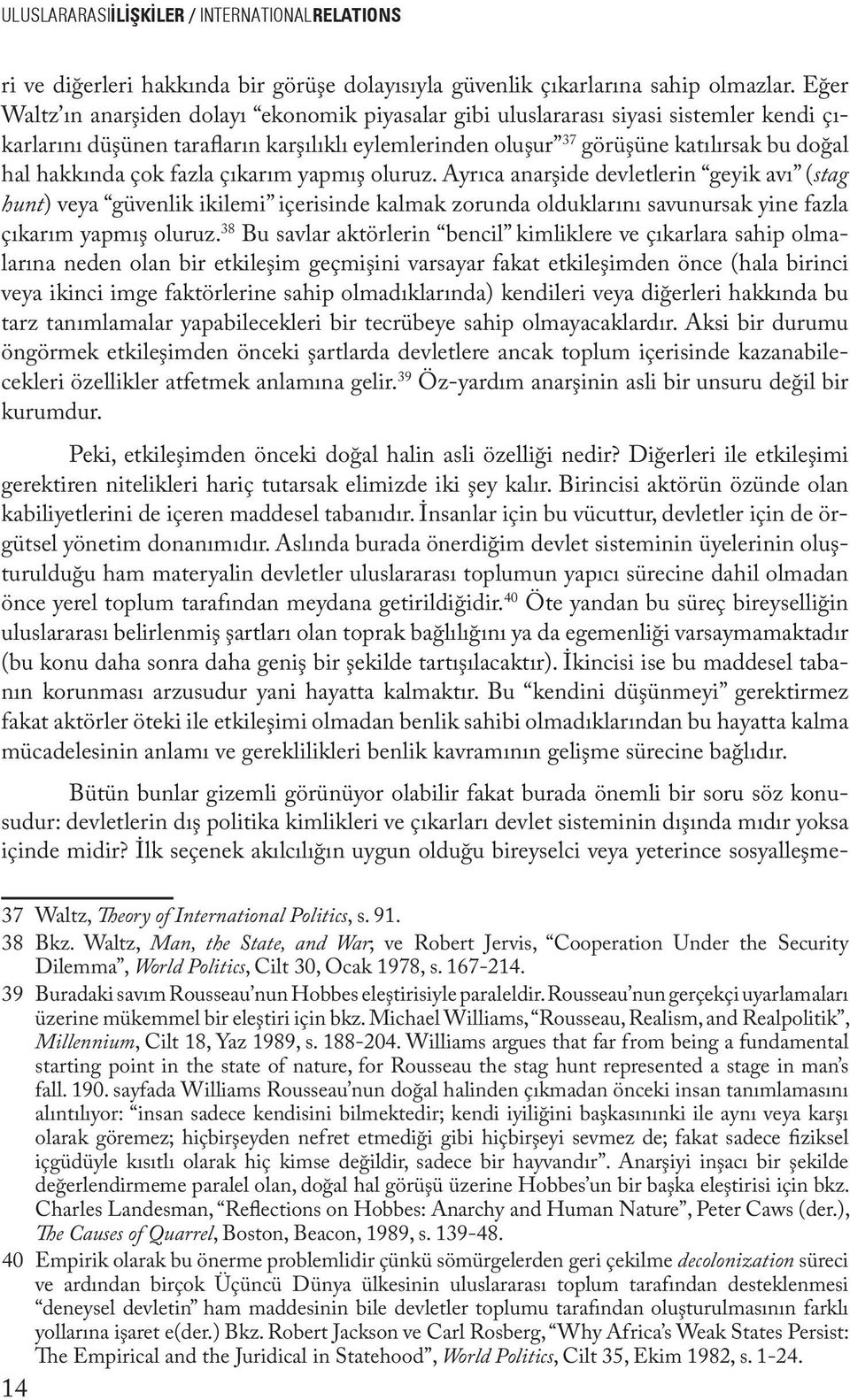 çok fazla çıkarım yapmış oluruz. Ayrıca anarşide devletlerin geyik avı (stag hunt) veya güvenlik ikilemi içerisinde kalmak zorunda olduklarını savunursak yine fazla çıkarım yapmış oluruz.