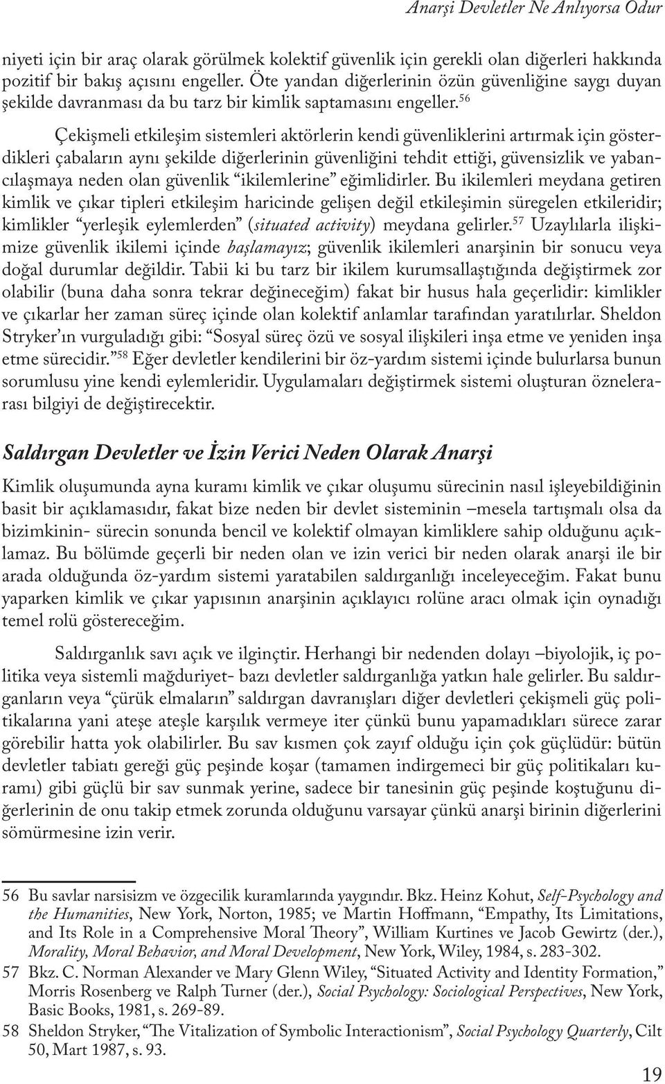 56 Çekişmeli etkileşim sistemleri aktörlerin kendi güvenliklerini artırmak için gösterdikleri çabaların aynı şekilde diğerlerinin güvenliğini tehdit ettiği, güvensizlik ve yabancılaşmaya neden olan