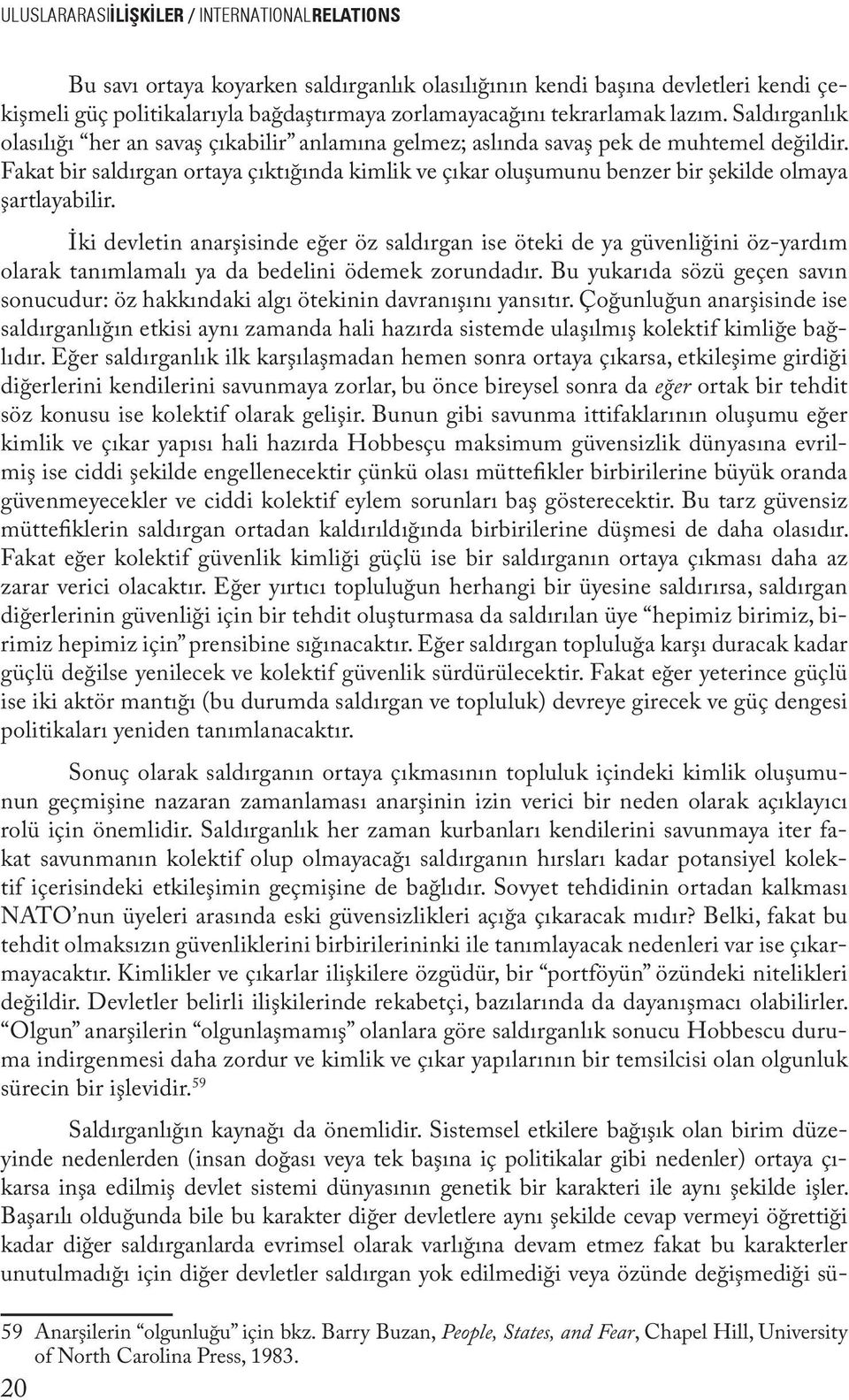 Fakat bir saldırgan ortaya çıktığında kimlik ve çıkar oluşumunu benzer bir şekilde olmaya şartlayabilir.