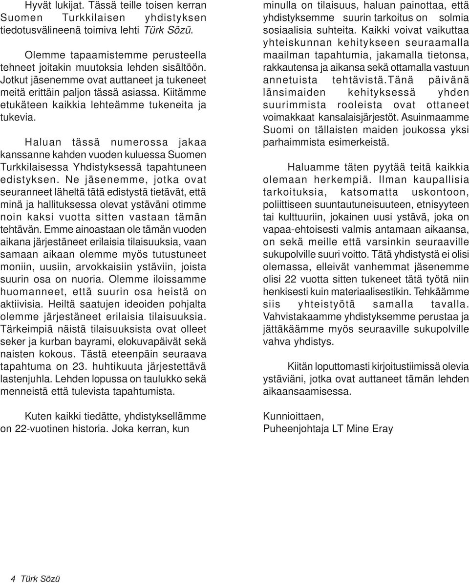 Haluan tässä numerossa jakaa kanssanne kahden vuoden kuluessa Suomen Turkkilaisessa Yhdistyksessä tapahtuneen edistyksen.