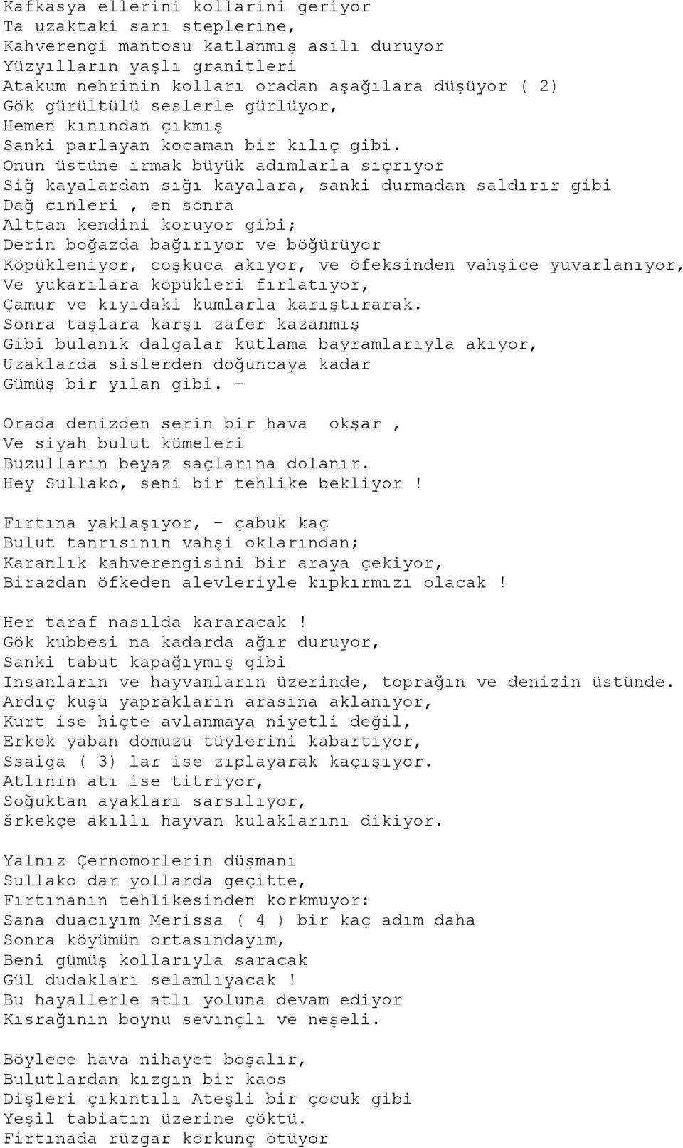 Onun üstüne ırmak büyük adımlarla sıçrıyor Siğ kayalardan sığı kayalara, sanki durmadan saldırır gibi Dağ cınleri, en sonra Alttan kendini koruyor gibi; Derin boğazda bağırıyor ve böğürüyor