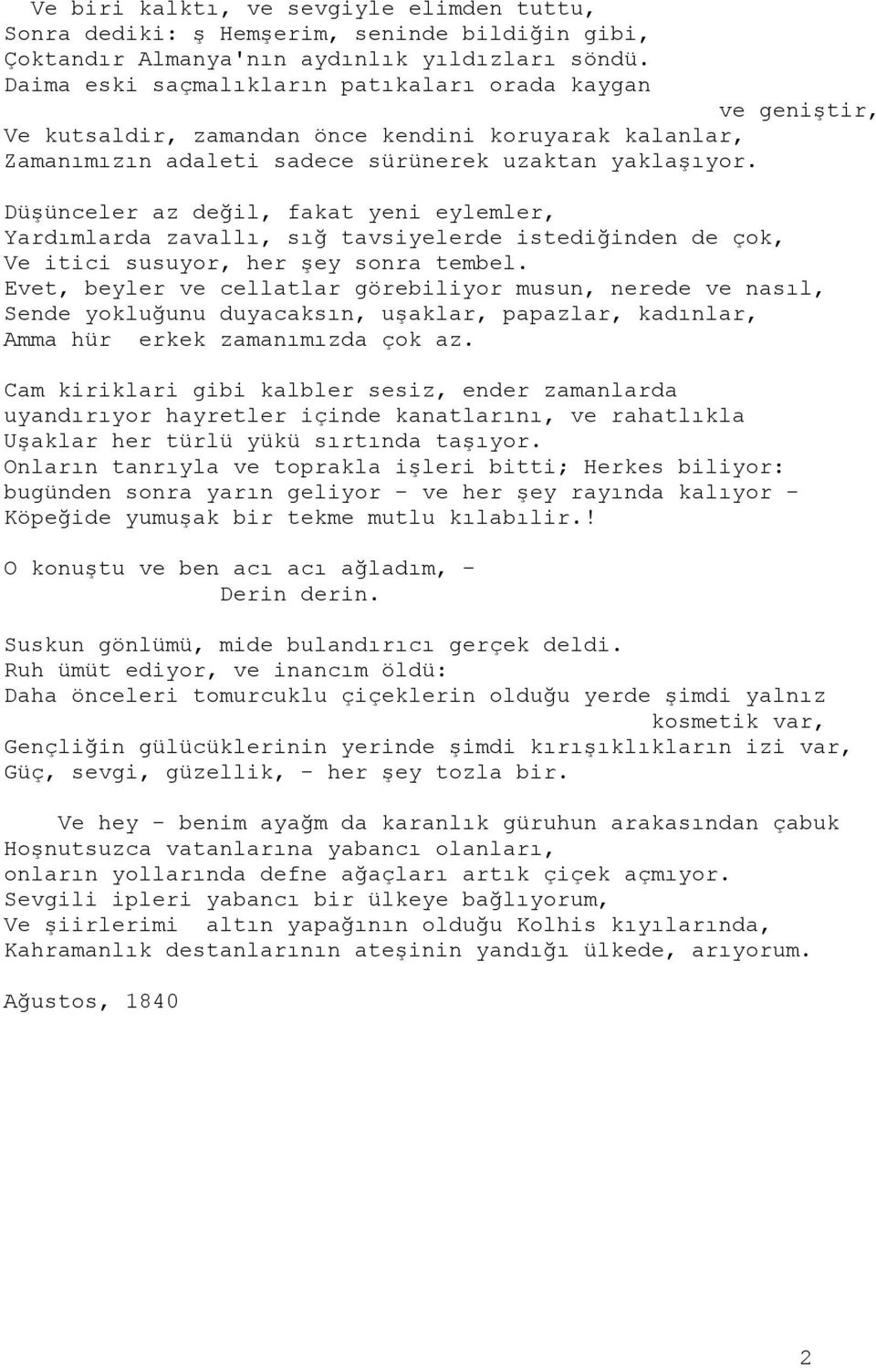 Düşünceler az değil, fakat yeni eylemler, Yardımlarda zavallı, sığ tavsiyelerde istediğinden de çok, Ve itici susuyor, her şey sonra tembel.