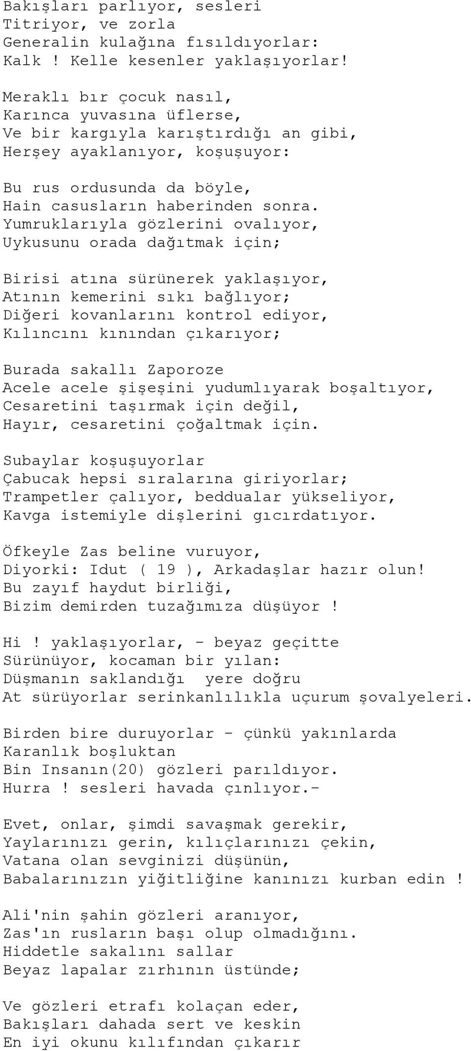 Yumruklarıyla gözlerini ovalıyor, Uykusunu orada dağıtmak için; Birisi atına sürünerek yaklaşıyor, Atının kemerini sıkı bağlıyor; Diğeri kovanlarını kontrol ediyor, Kılıncını kınından çıkarıyor;