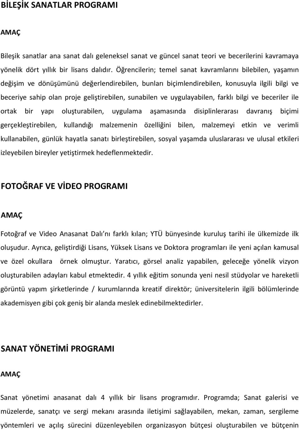 sunabilen ve uygulayabilen, farklı bilgi ve beceriler ile ortak bir yapı oluşturabilen, uygulama aşamasında disiplinlerarası davranış biçimi gerçekleştirebilen, kullandığı malzemenin özelliğini