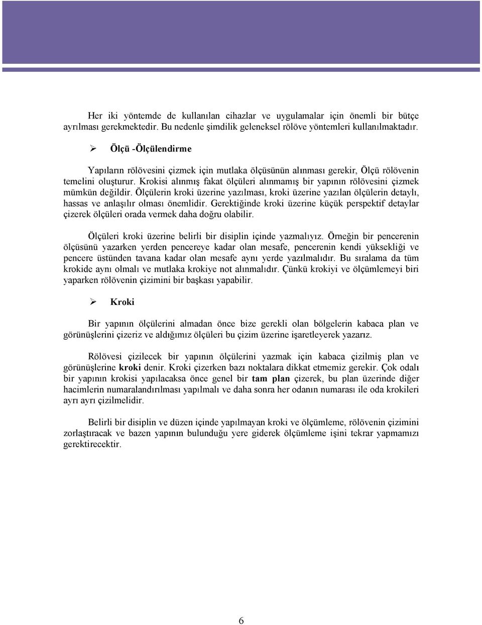 Krokisi al nm fakat ölçüleri al nmam bir yap n n rölövesini çizmek mümkün de ildir. Ölçülerin kroki üzerine yaz lmas,kroki üzerine yaz lan ölçülerin detayl, hassas ve anla l rolmas önemlidir.