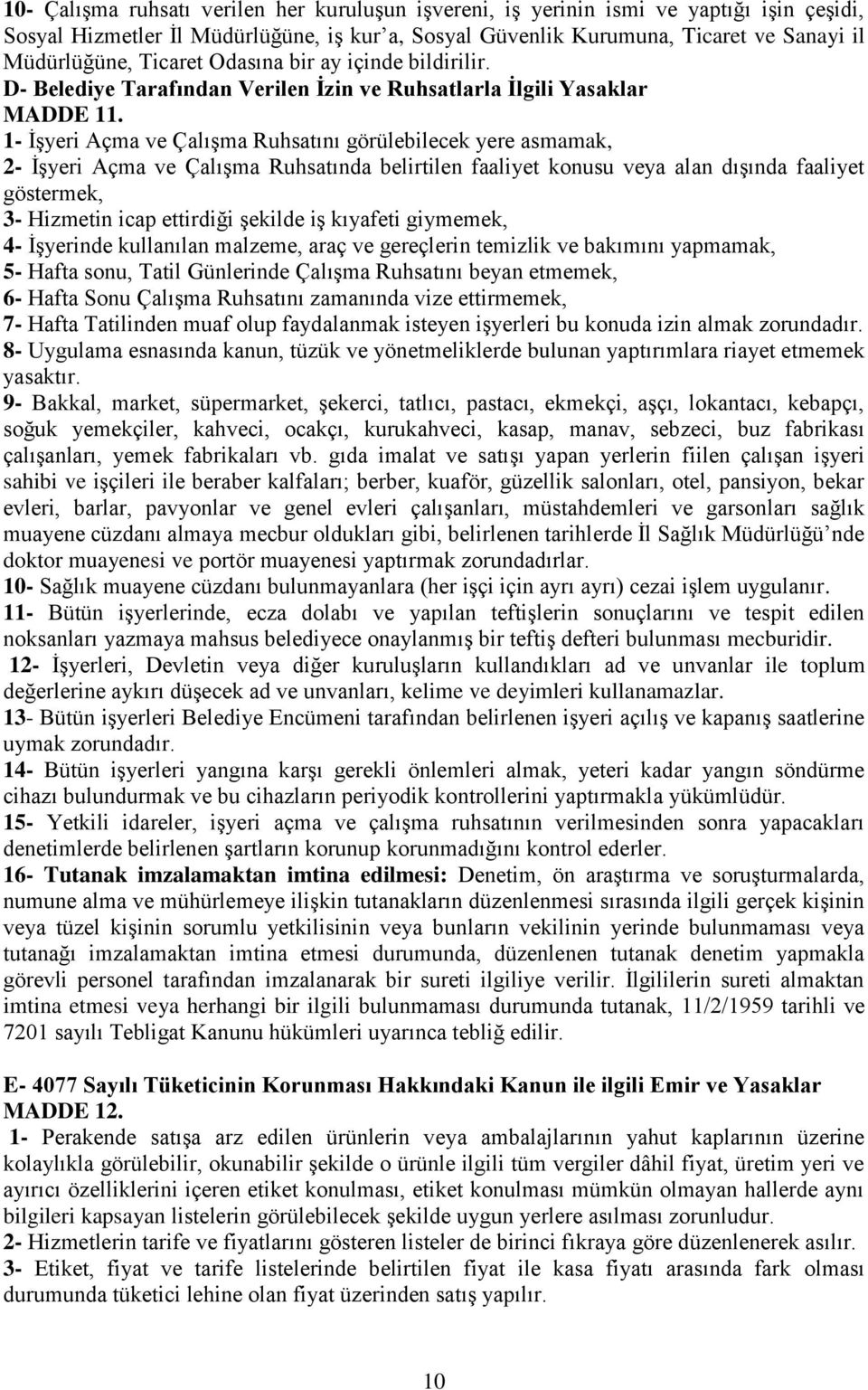 1- ĠĢyeri Açma ve ÇalıĢma Ruhsatını görülebilecek yere asmamak, 2- ĠĢyeri Açma ve ÇalıĢma Ruhsatında belirtilen faaliyet konusu veya alan dıģında faaliyet göstermek, 3- Hizmetin icap ettirdiği