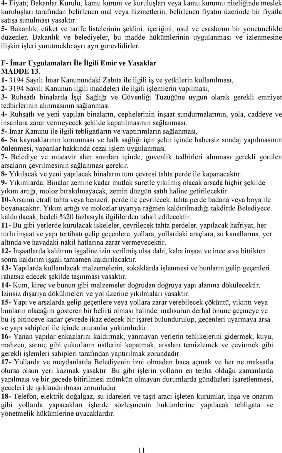 Bakanlık ve belediyeler, bu madde hükümlerinin uygulanması ve izlenmesine iliģkin iģleri yürütmekle ayrı ayrı görevlidirler. F- Ġmar Uygulamaları Ġle Ġlgili Emir ve Yasaklar MADDE 13.