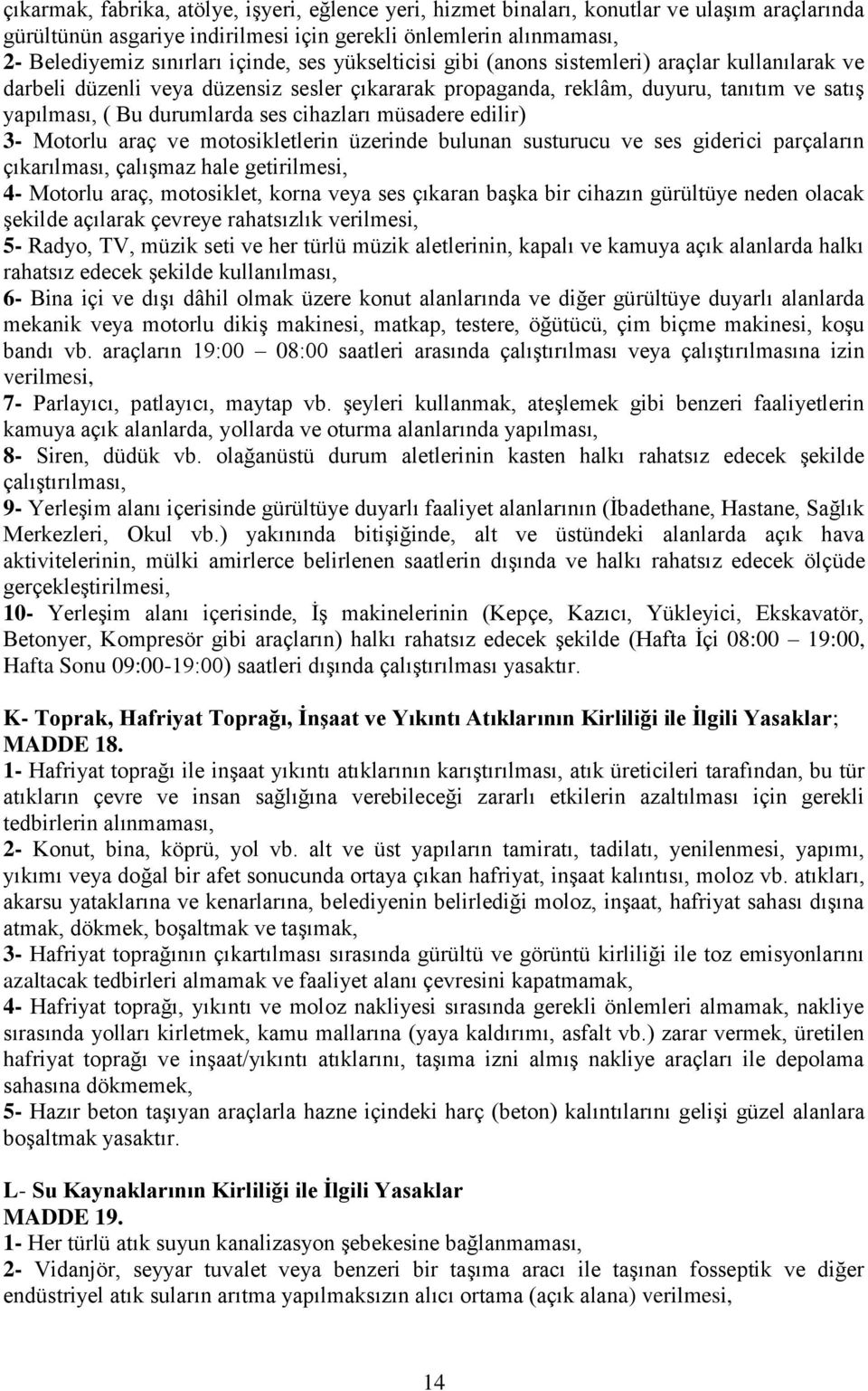 müsadere edilir) 3- Motorlu araç ve motosikletlerin üzerinde bulunan susturucu ve ses giderici parçaların çıkarılması, çalıģmaz hale getirilmesi, 4- Motorlu araç, motosiklet, korna veya ses çıkaran