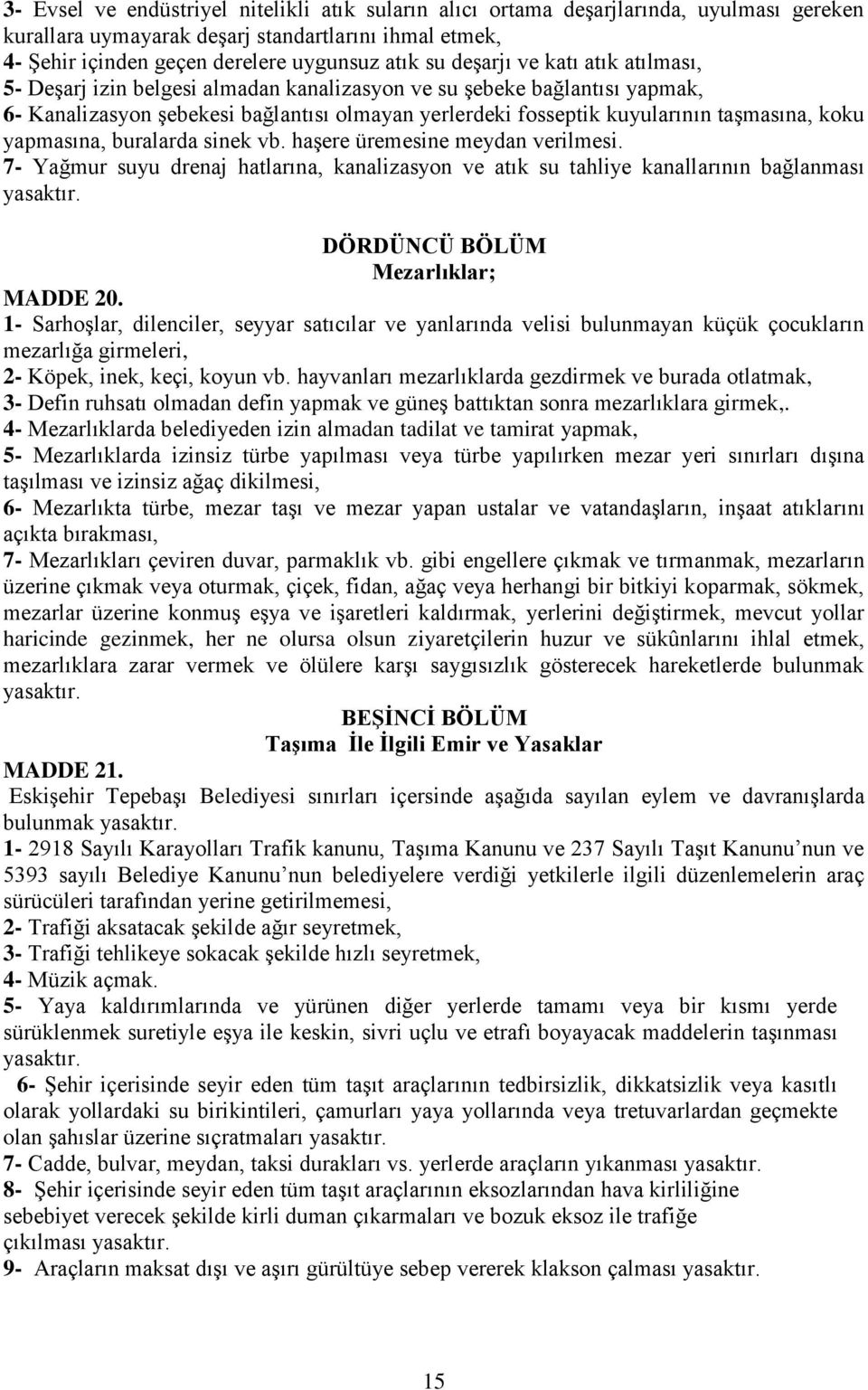 yapmasına, buralarda sinek vb. haģere üremesine meydan verilmesi. 7- Yağmur suyu drenaj hatlarına, kanalizasyon ve atık su tahliye kanallarının bağlanması yasaktır.