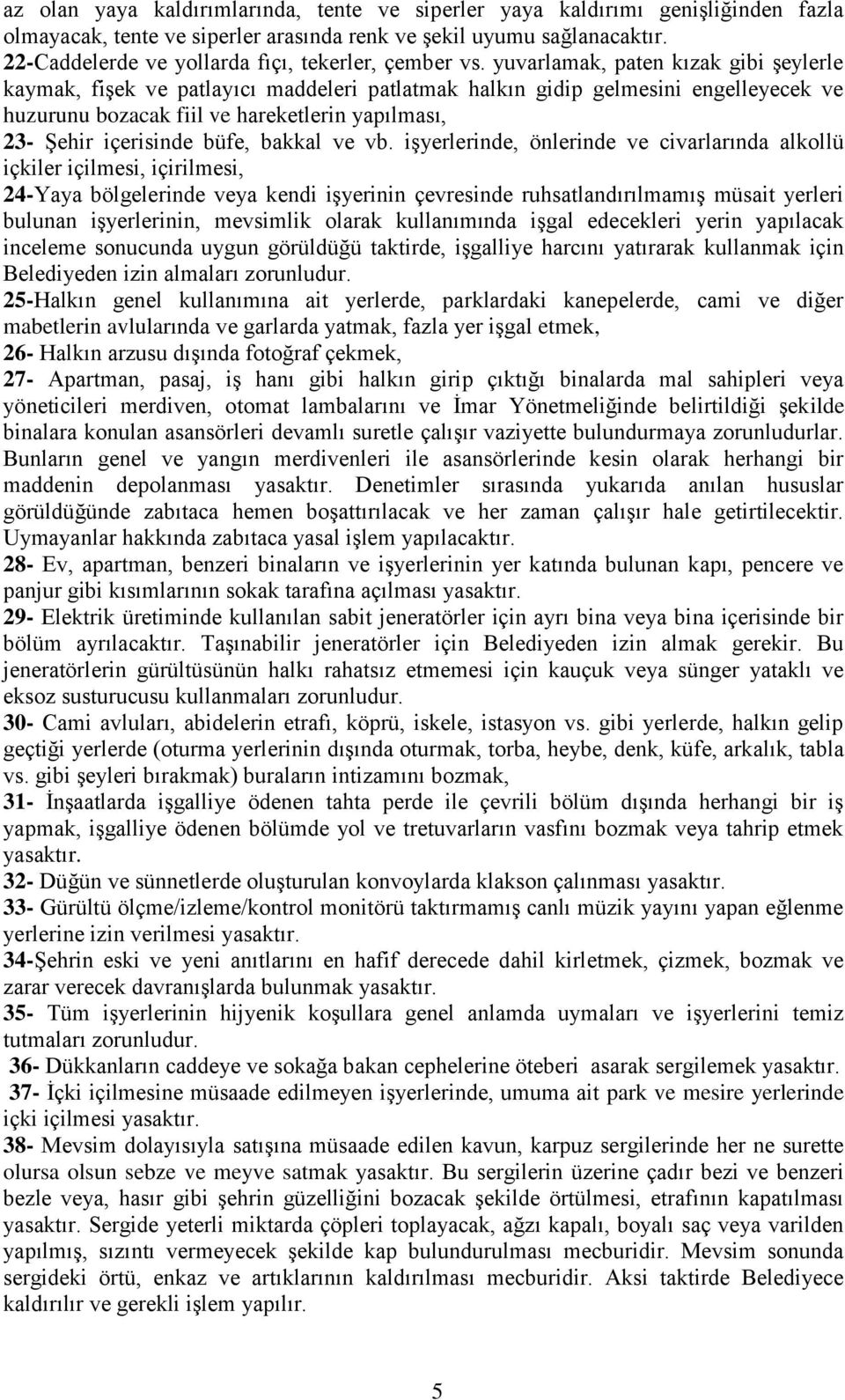 yuvarlamak, paten kızak gibi Ģeylerle kaymak, fiģek ve patlayıcı maddeleri patlatmak halkın gidip gelmesini engelleyecek ve huzurunu bozacak fiil ve hareketlerin yapılması, 23- ġehir içerisinde büfe,