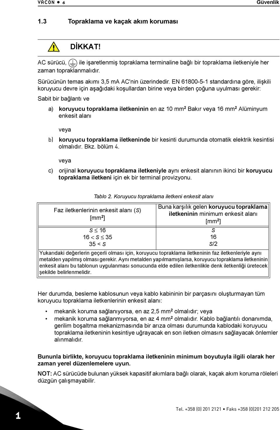 EN 61800-5-1 standardına göre, ilişkili koruyucu devre için aşağıdaki koşullardan birine veya birden çoğuna uyulması gerekir: Sabit bir bağlantı ve a) koruyucu topraklama iletkeninin en az 10 mm 2