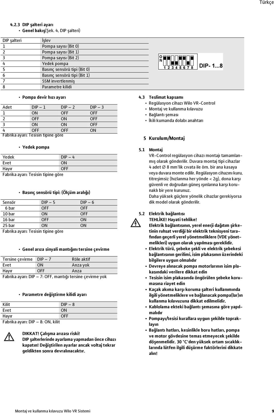 Parametre kilidi Pompa devir hızı ayarı Adet DIP 1 DIP 2 DIP 3 1 ON OFF OFF 2 OFF ON OFF 3 ON ON OFF 4 OFF OFF ON Fabrika ayarı: Tesisin tipine göre Yedek pompa Yedek DIP 4 Evet ON Hayır OFF Fabrika