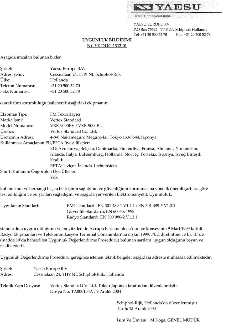 Adres, şehir: Cessnalaan 24, 1119 NL Schiphol-Rijk Ülke: Hollanda Telefon Numarası: +31 20 5005270 Faks Numarası: +31 20 5005278 olarak tüm sorumluluğu üstlenerek aşağıdaki ekipmanın: Ekipman Tipi: