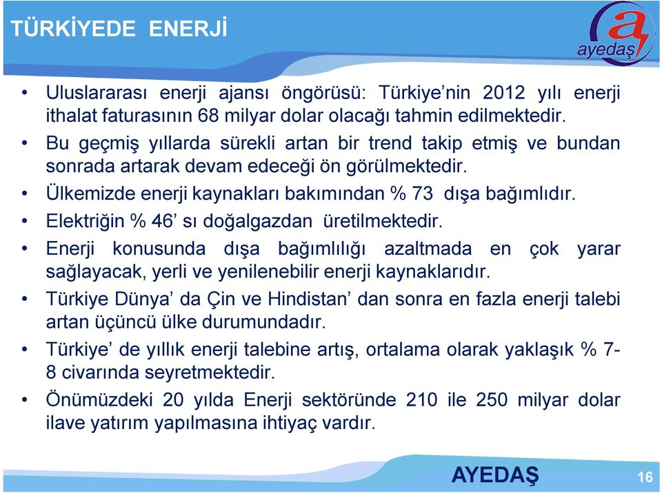 Elektriğin % 46 sı doğalgazdan üretilmektedir. Enerji konusunda dışa bağımlılığı azaltmada en çok yarar sağlayacak, yerli ve yenilenebilir enerji kaynaklarıdır.