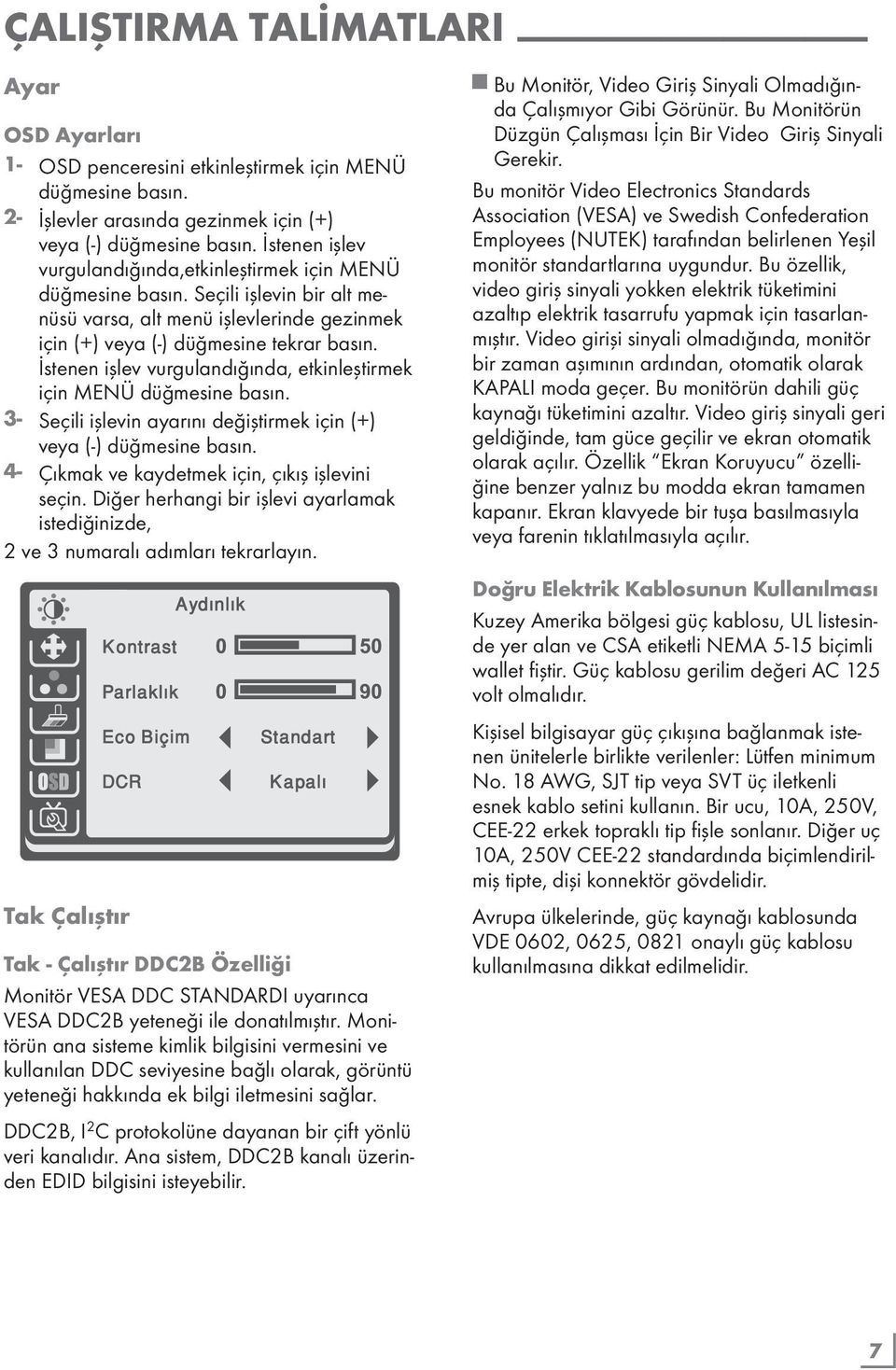 İstenen işlev vurgulandığında, etkinleştirmek için MENÜ düğmesine basın. 3- Seçili işlevin ayarını değiştirmek için (+) veya (-) düğmesine basın. 4- Çıkmak ve kaydetmek için, çıkış işlevini seçin.