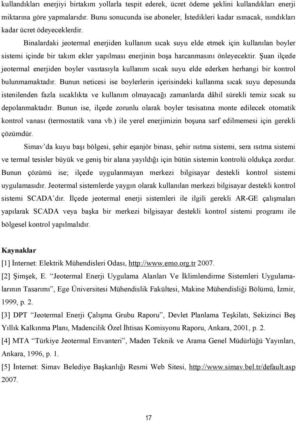 Binalardaki jeotermal enerjiden kullanım sıcak suyu elde etmek için kullanılan boyler sistemi içinde bir takım ekler yapılması enerjinin boşa harcanmasını önleyecektir.