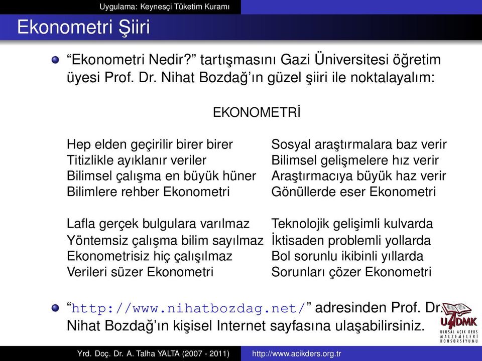 Sosyal araştırmalara baz verir Bilimsel gelişmelere hız verir Araştırmacıya büyük haz verir Gönüllerde eser Ekonometri Lafla gerçek bulgulara varılmaz Teknolojik gelişimli kulvarda