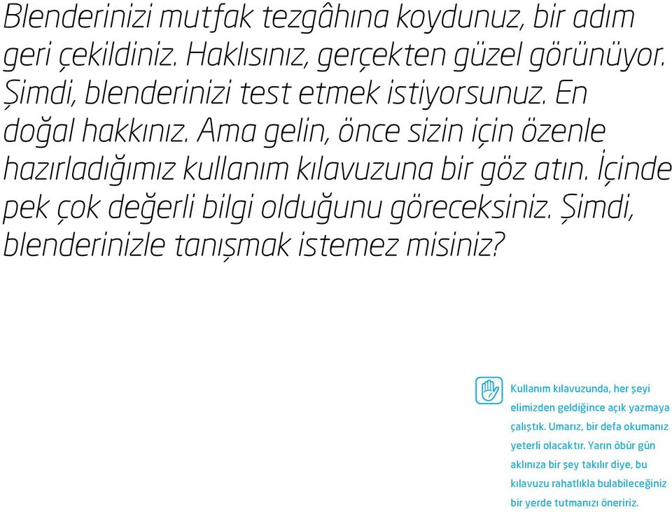 İçinde pek çok değerli bilgi olduğunu göreceksiniz. Şimdi, blenderinizle tanışmak istemez misiniz?