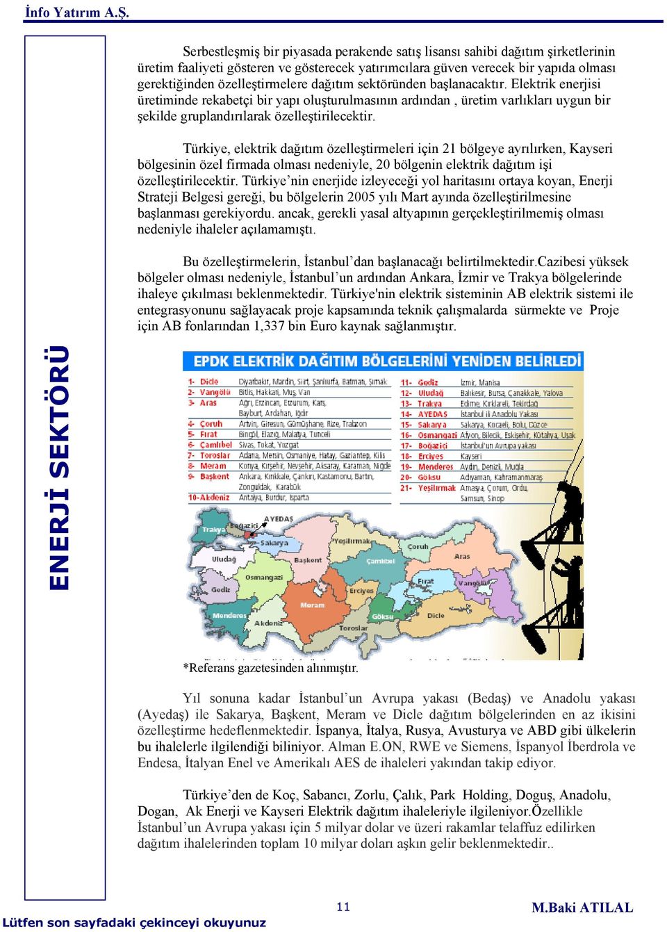 Türkiye, elektrik dağıtım özelleştirmeleri için 21 bölgeye ayrılırken, Kayseri bölgesinin özel firmada olması nedeniyle, 20 bölgenin elektrik dağıtım işi özelleştirilecektir.