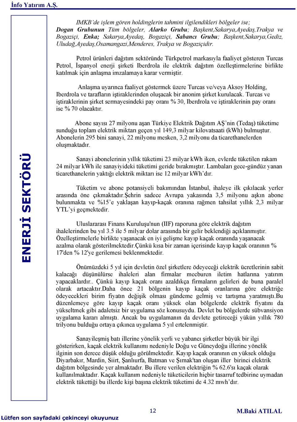 Petrol ürünleri dağıtım sektöründe Türkpetrol markasıyla faaliyet gösteren Turcas Petrol, İspanyol enerji şirketi Iberdrola ile elektrik dağıtım özelleştirmelerine birlikte katılmak için anlaşma