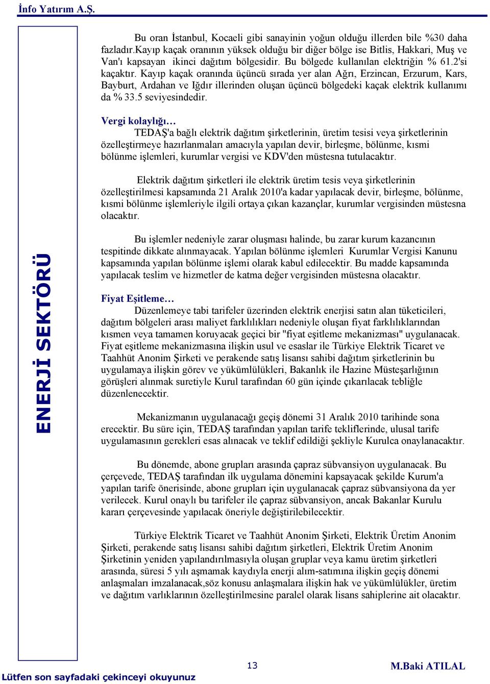 Kayıp kaçak oranında üçüncü sırada yer alan Ağrı, Erzincan, Erzurum, Kars, Bayburt, Ardahan ve Iğdır illerinden oluşan üçüncü bölgedeki kaçak elektrik kullanımı da % 33.5 seviyesindedir.