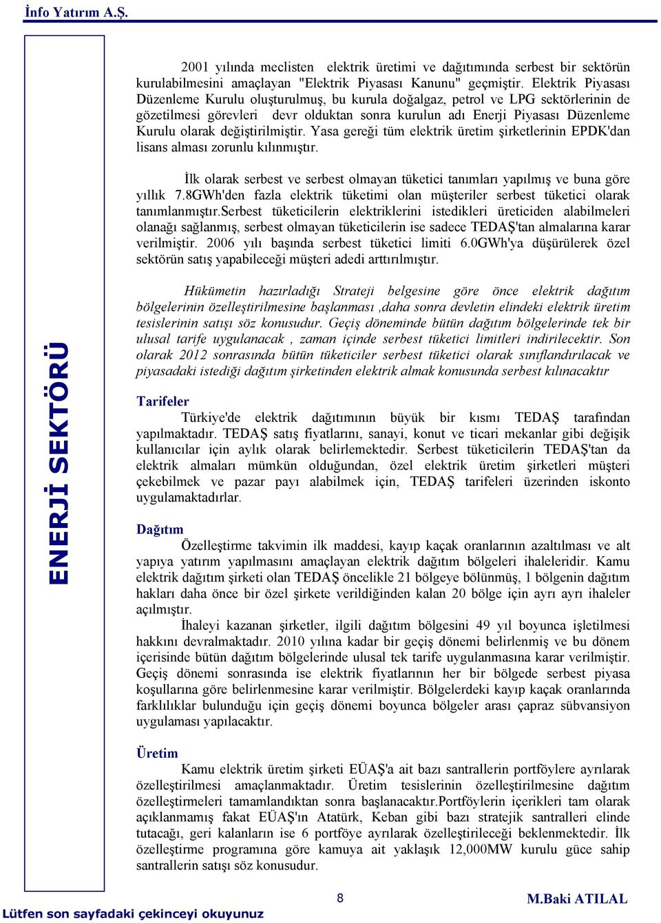 değiştirilmiştir. Yasa gereği tüm elektrik üretim şirketlerinin EPDK'dan lisans alması zorunlu kılınmıştır. İlk olarak serbest ve serbest olmayan tüketici tanımları yapılmış ve buna göre yıllık 7.