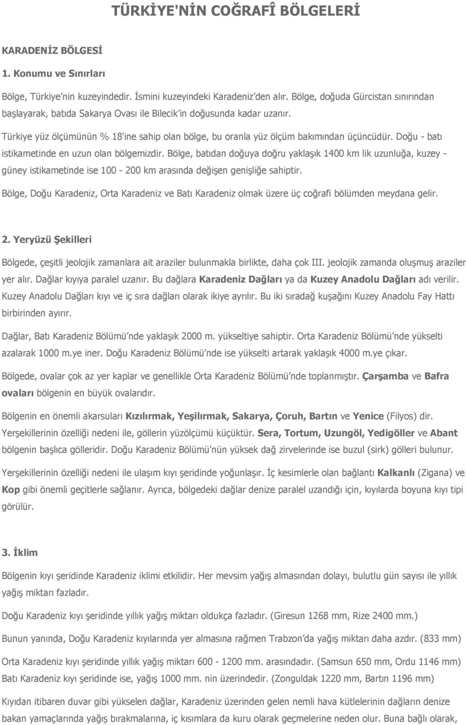 Doğu - batı istikametinde en uzun olan bölgemizdir. Bölge, batıdan doğuya doğru yaklaşık 1400 km lik uzunluğa, kuzey - güney istikametinde ise 100-200 km arasında değişen genişliğe sahiptir.