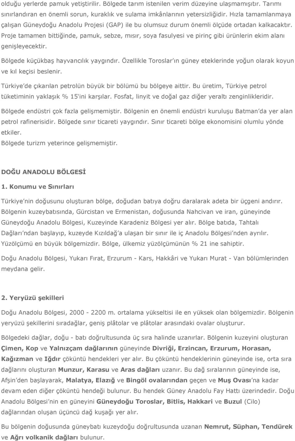 Proje tamamen bittiğinde, pamuk, sebze, mısır, soya fasulyesi ve pirinç gibi ürünlerin ekim alanı genişleyecektir. Bölgede küçükbaş hayvancılık yaygındır.