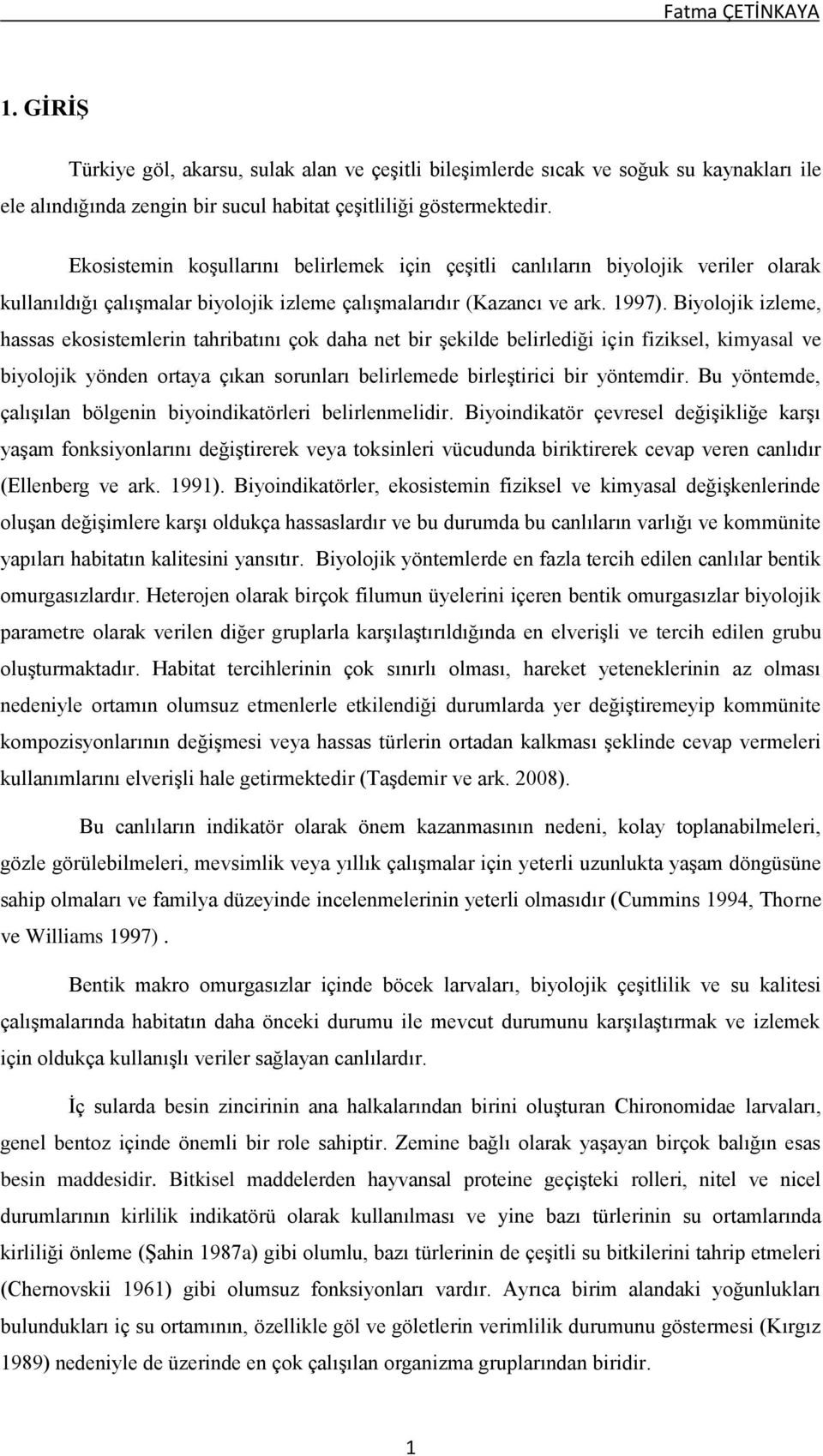 Biyolojik izleme, hassas ekosistemlerin tahribatını çok daha net bir şekilde belirlediği için fiziksel, kimyasal ve biyolojik yönden ortaya çıkan sorunları belirlemede birleştirici bir yöntemdir.