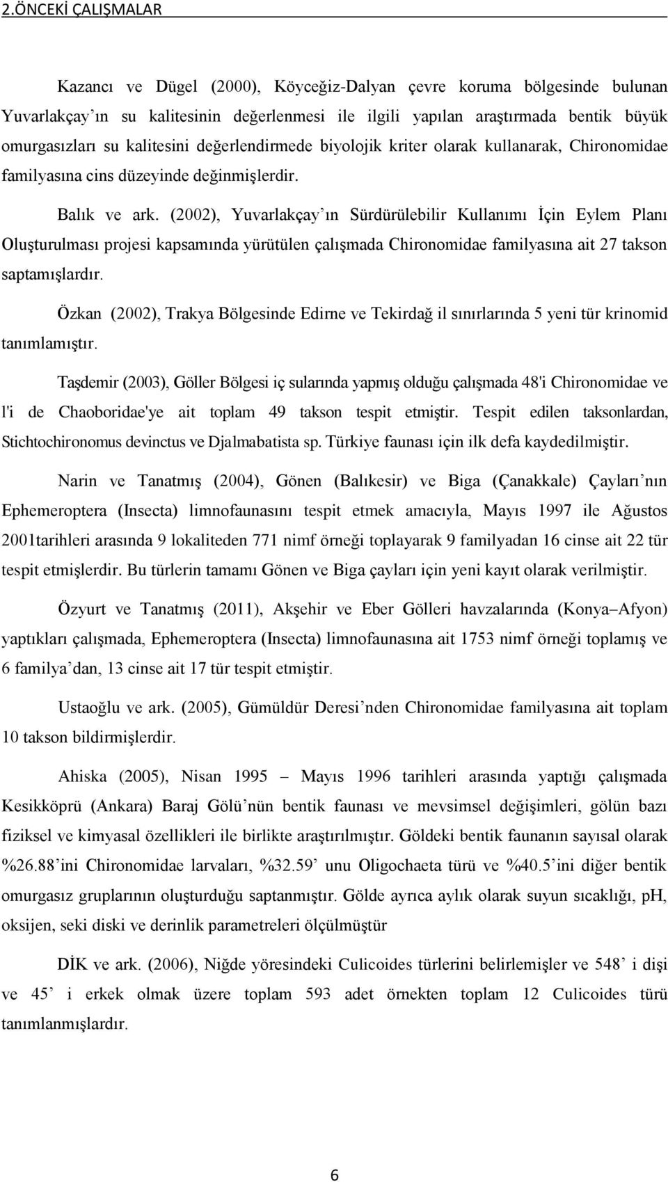 (2002), Yuvarlakçay ın Sürdürülebilir Kullanımı İçin Eylem Planı Oluşturulması projesi kapsamında yürütülen çalışmada Chironomidae familyasına ait 27 takson saptamışlardır.