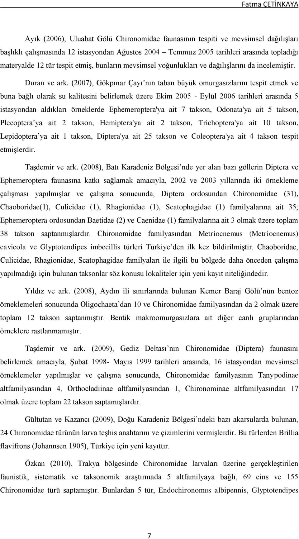 (2007), Gökpınar Çayı nın taban büyük omurgasızlarını tespit etmek ve buna bağlı olarak su kalitesini belirlemek üzere Ekim 2005 - Eylül 2006 tarihleri arasında 5 istasyondan aldıkları örneklerde