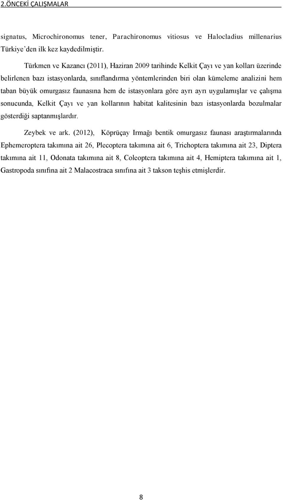 omurgasız faunasına hem de istasyonlara göre ayrı ayrı uygulamışlar ve çalışma sonucunda, Kelkit Çayı ve yan kollarının habitat kalitesinin bazı istasyonlarda bozulmalar gösterdiği saptanmışlardır.