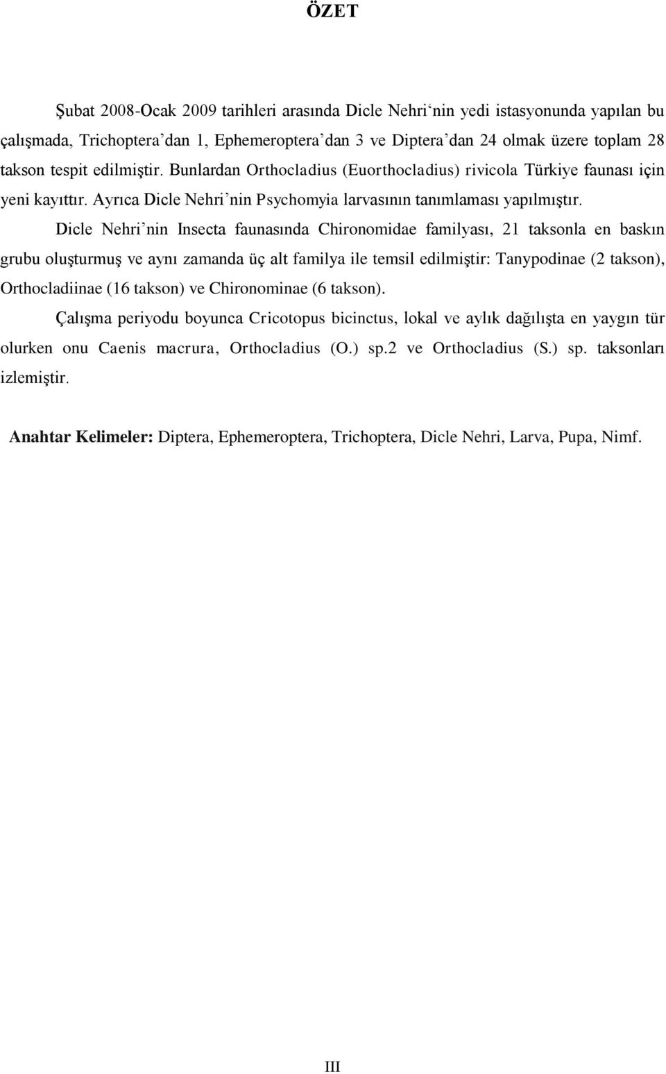 Dicle Nehri nin Insecta faunasında Chironomidae familyası, 21 taksonla en baskın grubu oluşturmuş ve aynı zamanda üç alt familya ile temsil edilmiştir: Tanypodinae (2 takson), Orthocladiinae (16