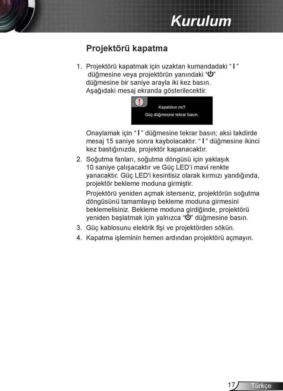 Soğutma fanları, soğutma döngüsü için yaklaşık 1 saniye çalışacaktır ve Güç LED i mavi renkte yanacaktır. Güç LED'i kesintisiz olarak kırmızı yandığında, projektör bekleme moduna girmiştir.