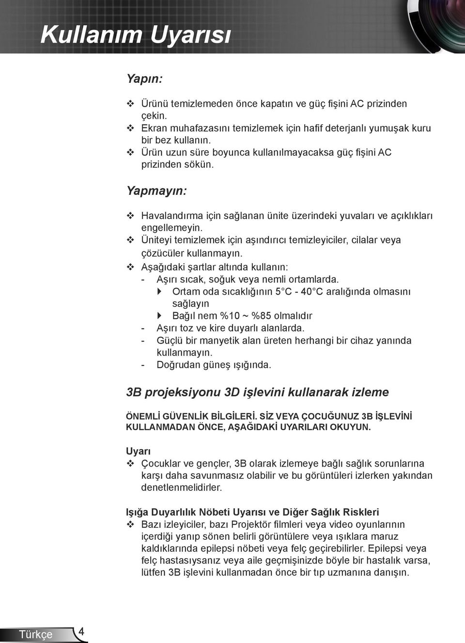 Üniteyi temizlemek için aşındırıcı temizleyiciler, cilalar veya çözücüler kullanmayın. Aşağıdaki şartlar altında kullanın: -- Aşırı sıcak, soğuk veya nemli ortamlarda.