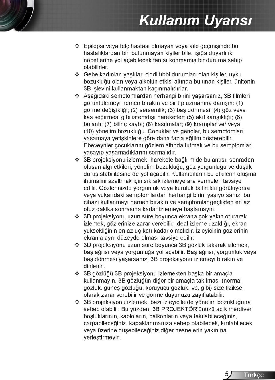 Aşağıdaki semptomlardan herhangi birini yaşarsanız, 3B filmleri görüntülemeyi hemen bırakın ve bir tıp uzmanına danışın: (1) görme değişikliği; (2) sersemlik; (3) baş dönmesi; (4) göz veya kas