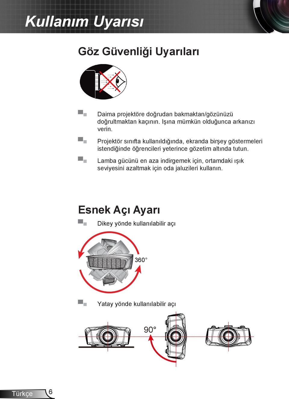 Projektör sınıfta kullanıldığında, ekranda birşey göstermeleri istendiğinde öğrencileri yeterince gözetim altında