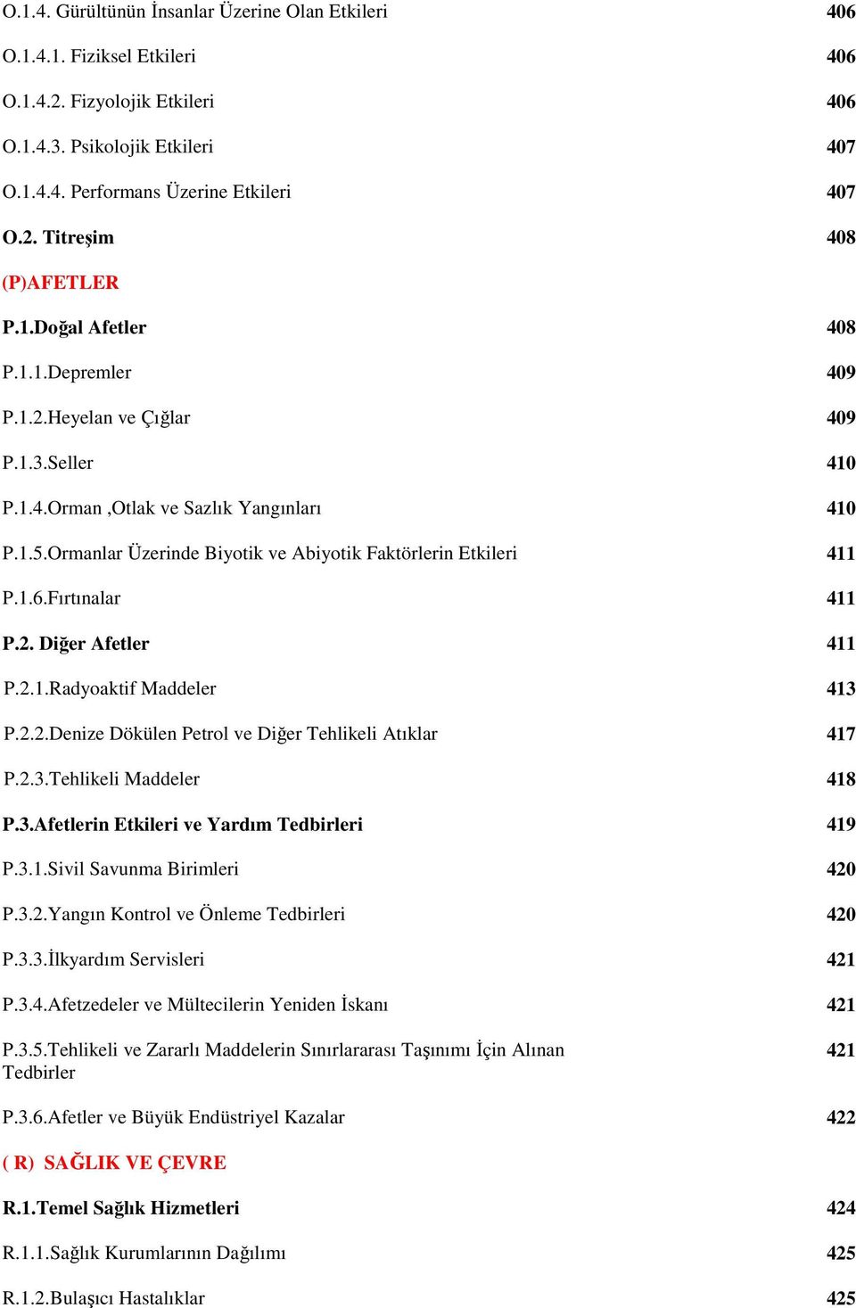 1.6.Fırtınalar 411 P.2. Diğer Afetler 411 P.2.1.Radyoaktif Maddeler 413 P.2.2.Denize Dökülen Petrol ve Diğer Tehlikeli Atıklar 417 P.2.3.Tehlikeli Maddeler 418 P.3.Afetlerin Etkileri ve Yardım Tedbirleri 419 P.