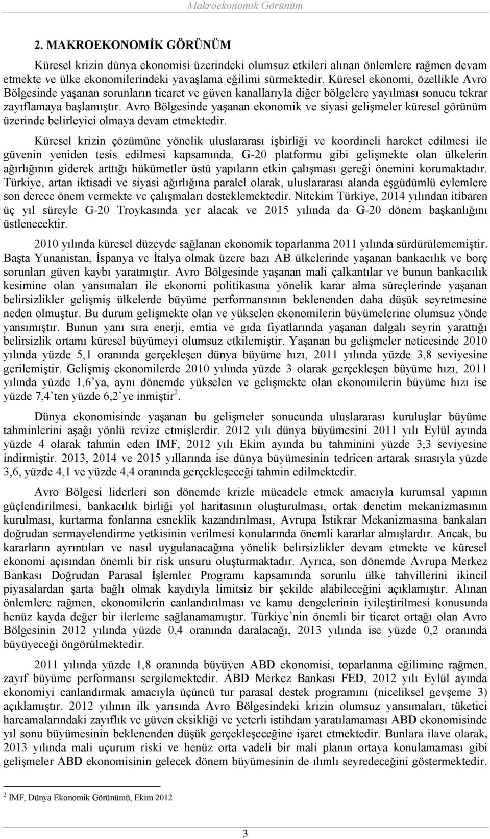 Avro Bölgesinde yaşanan ekonomik ve siyasi gelişmeler küresel görünüm üzerinde belirleyici olmaya devam etmektedir.