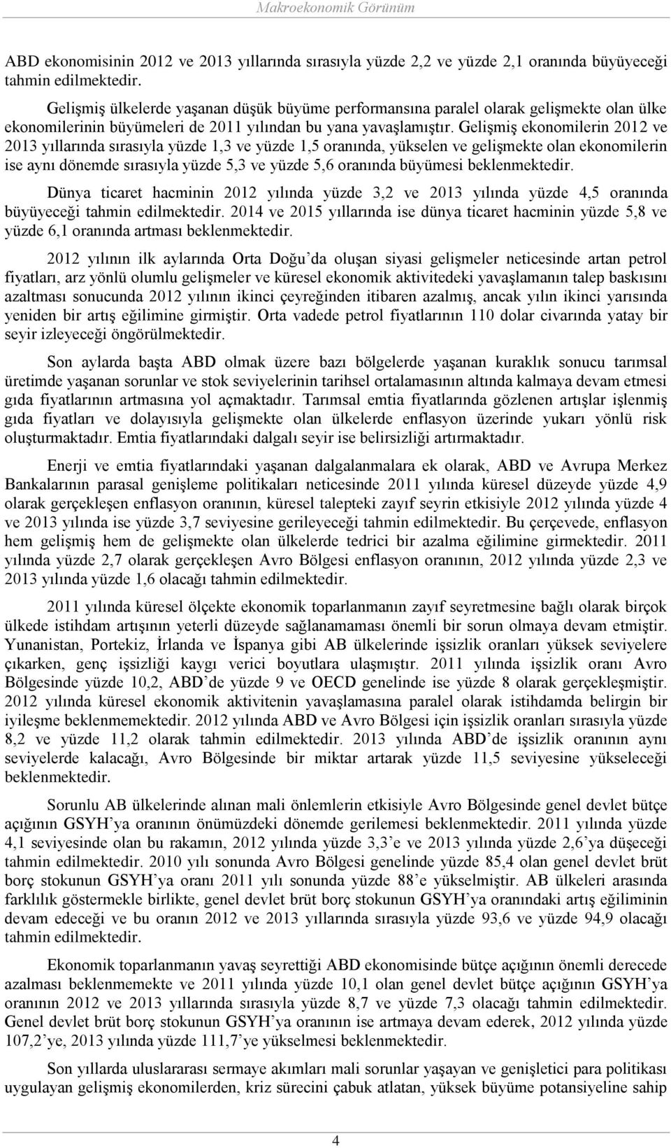 Gelişmiş ekonomilerin 2012 ve 2013 yıllarında sırasıyla yüzde 1,3 ve yüzde 1,5 oranında, yükselen ve gelişmekte olan ekonomilerin ise aynı dönemde sırasıyla yüzde 5,3 ve yüzde 5,6 oranında büyümesi