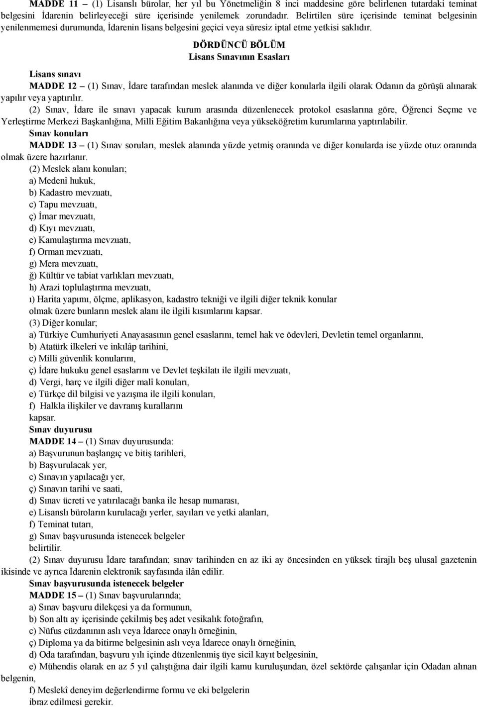 DÖRDÜNCÜ BÖLÜM Lisans Sınavının Esasları Lisans sınavı MADDE 12 (1) Sınav, İdare tarafından meslek alanında ve diğer konularla ilgili olarak Odanın da görüşü alınarak yapılır veya yaptırılır.