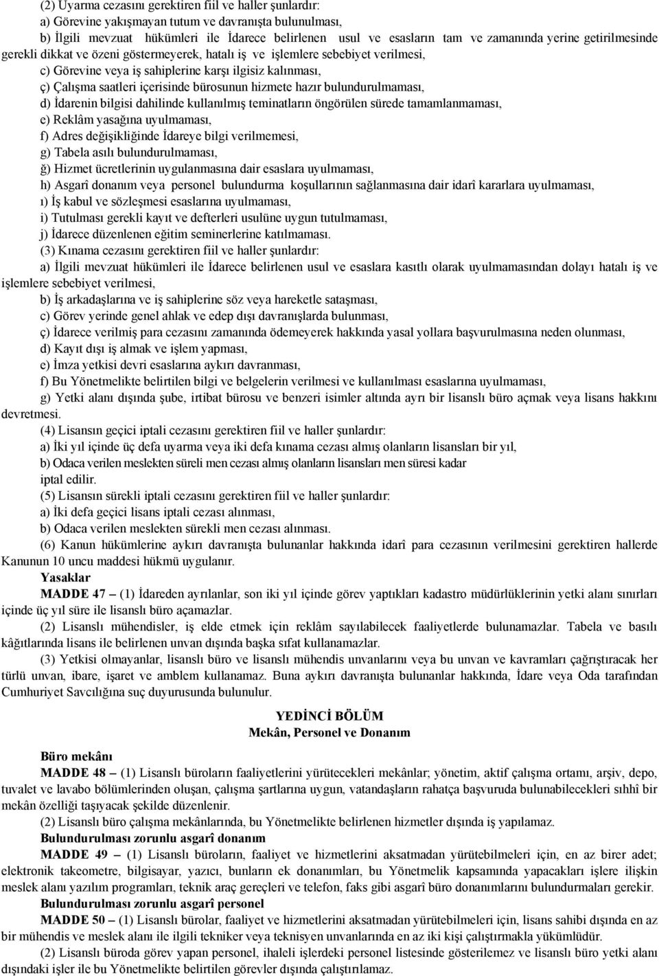 bürosunun hizmete hazır bulundurulmaması, d) İdarenin bilgisi dahilinde kullanılmış teminatların öngörülen sürede tamamlanmaması, e) Reklâm yasağına uyulmaması, f) Adres değişikliğinde İdareye bilgi