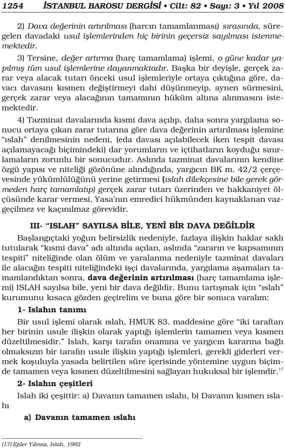 Baflka bir deyiflle, gerçek zarar veya alacak tutar önceki usul ifllemleriyle ortaya ç kt na göre, davac davas n k smen de ifltirmeyi dahi düflünmeyip, aynen sürmesini, gerçek zarar veya alaca n n